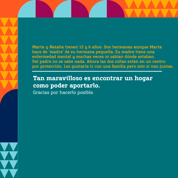 Gráfica con un texto que dice: Marta y Natalia tienen 12 y 6 años. Son hermanas aunque Marta hace de ‘madre’ de su hermana pequeña. Su madre tiene una enfermedad mental y muchas veces ni sabían dónde estaban. Del padre no se sabe nada. Ahora las dos niñas están en un centro por protección. Les gustaría ir con una familia pero solo si van juntas.