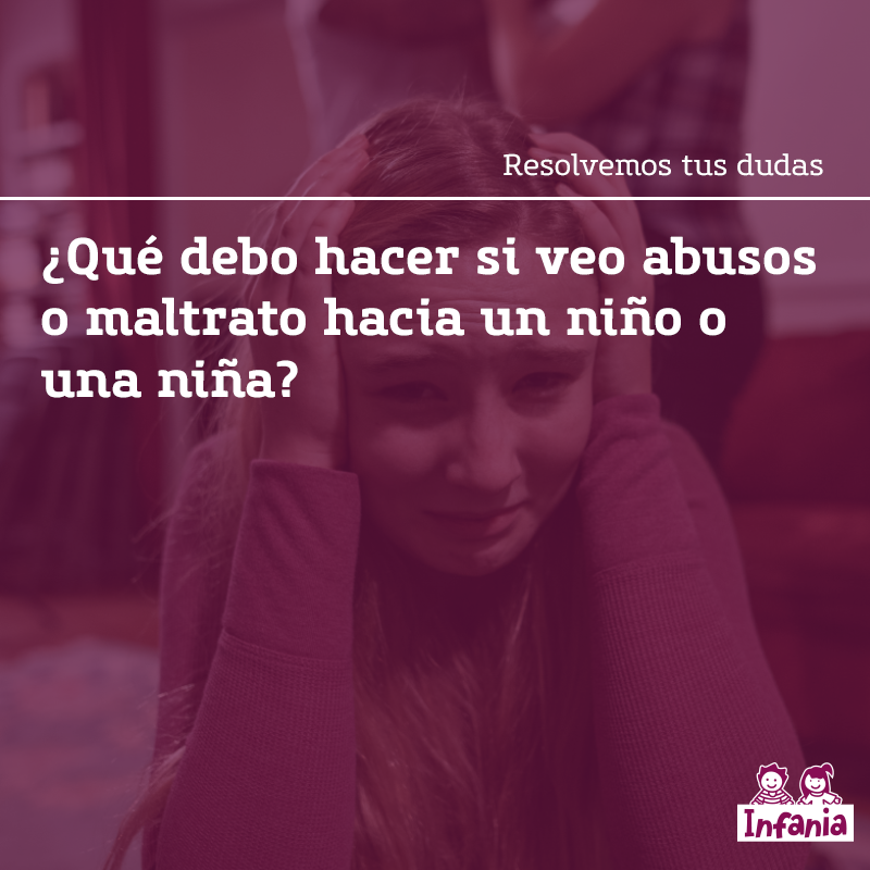 ¿Qué debo hacer si veo abusos o maltrato hacia un niño o niña?